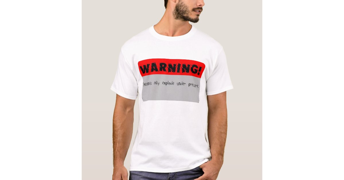 Warning COntents may explode under pressure T-Shirt | Zazzle