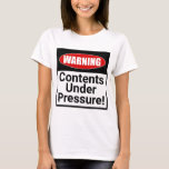 Warning: Contents Under Pressure! Funny T-Shirt<br><div class="desc">This funny T-Shirt reads: Warning! Contents Under Pressure! Is there a lot of stress in your life? Do you know someone who is always stressing and feeling under pressure? If so, this cute and somewhat sarcastic T-shirt is the perfect gift. Stress and pressure are a part of daily life these...</div>