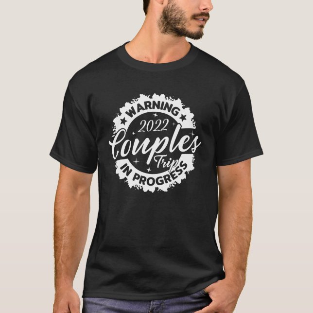 Warning Couples Trip 2022 In Progress Love Funny G T-Shirt (Front)