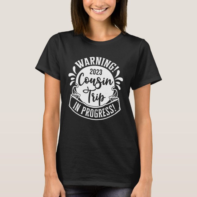 Warning Cousin Trip In Progress Vacation 2023 Reun T-Shirt (Front)