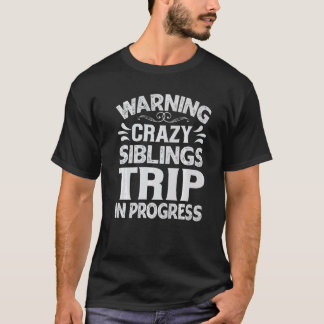 Warning Crazy Siblings Trip In Progress Trip with T-Shirt