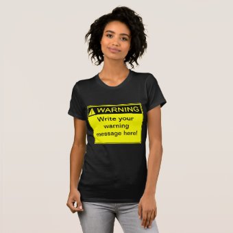 Warning! - Create your custom warning label! T-Shirt | Zazzle