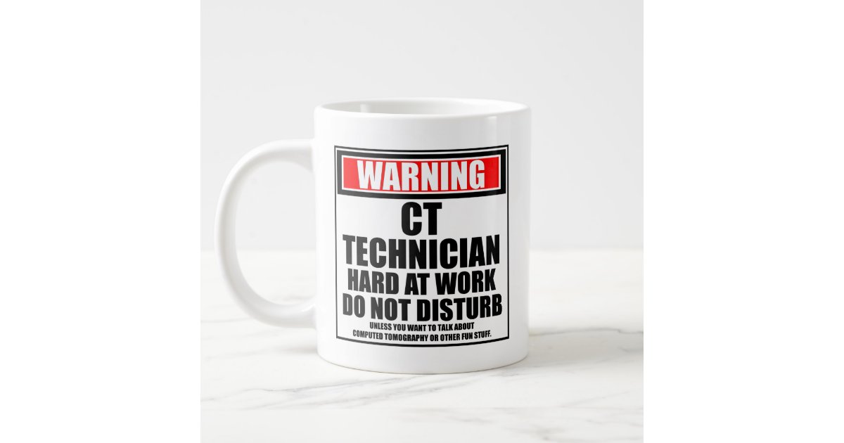 Warning CT Technician Hard At Work Do Not Disturb Giant Coffee Mug | Zazzle