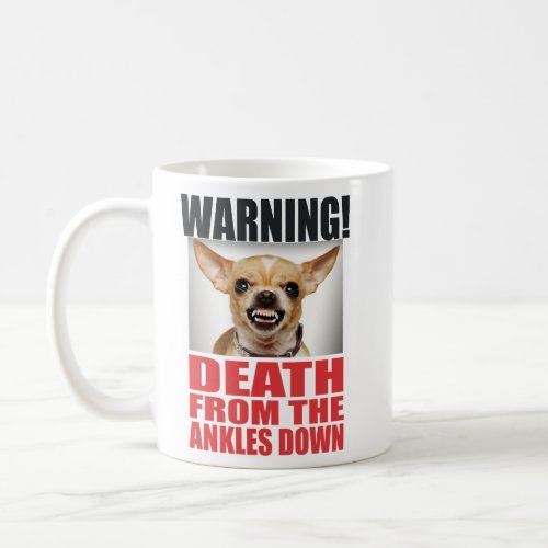 WARNING DEATH FROM THE ANKLES DOWN ANGRY CHIUAUA COFFEE MUG