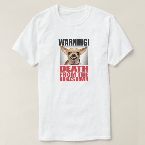 WARNING DEATH FROM THE ANKLES DOWN ANGRY CHIUAUA T_Shirt
