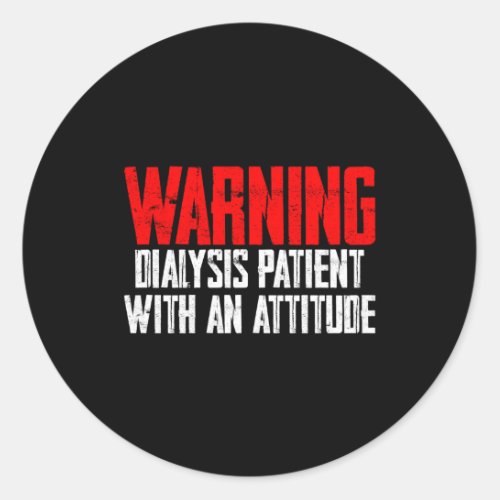 Warning Dialysis Patient With An Attitude 2 Classic Round Sticker