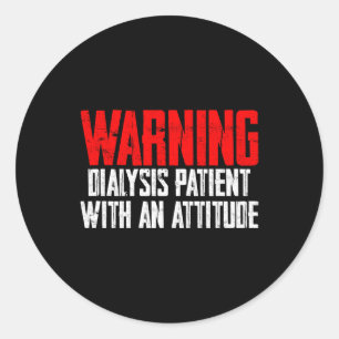 Warning Dialysis Patient With An Attitude 2 Classic Round Sticker