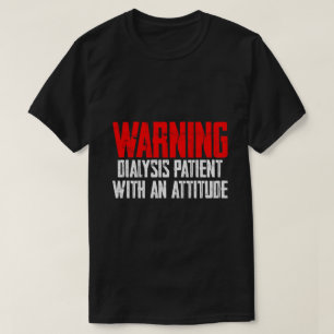 Warning Dialysis Patient With An Attitude 2 T-Shirt