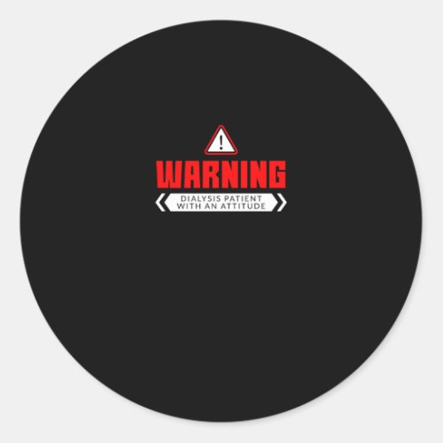 Warning Dialysis Patient With An Attitude Classic Round Sticker