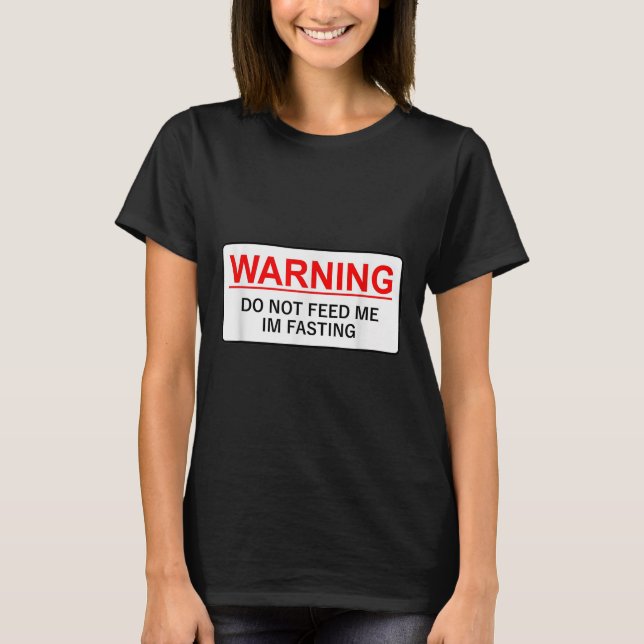 Warning Do Not Feed Me I'm Fasting  T-Shirt (Front)
