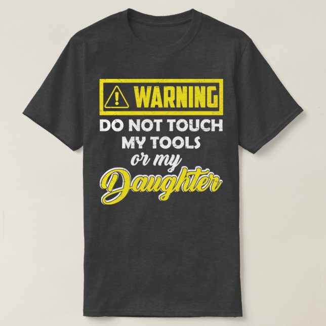 Warning Do Not Touch My Tools Or My Daughter  T-Shirt (Design Front)