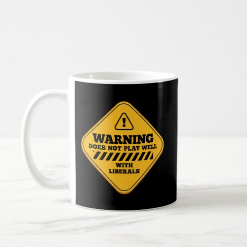 Warning Does Not Play Well With Liberals Conservat Coffee Mug