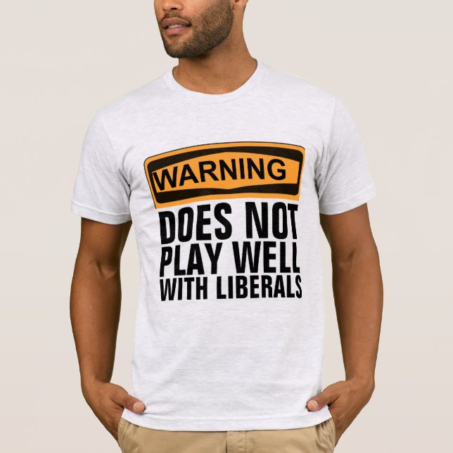 WARNING DOES NOT PLAY WELL WITH LIBERALS T-SHIRT (Front)