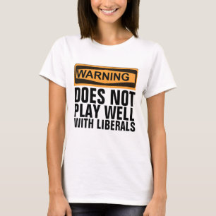 WARNING DOES NOT PLAY WELL WITH LIBERALS T-SHIRTS
