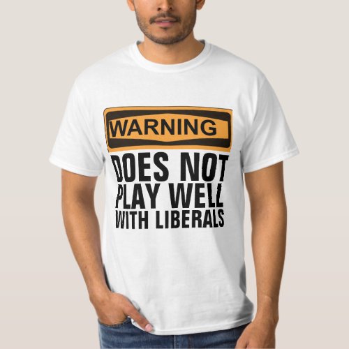 WARNING DOES NOT PLAY WELL WITH LIBERALS T_SHIRTS