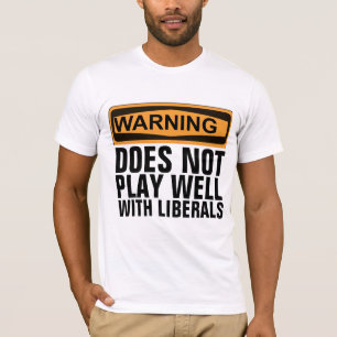 WARNING DOES NOT PLAY WELL WITH LIBERALS T-SHIRTS