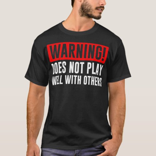 Warning Does not play well with others  Funny Gift T_Shirt