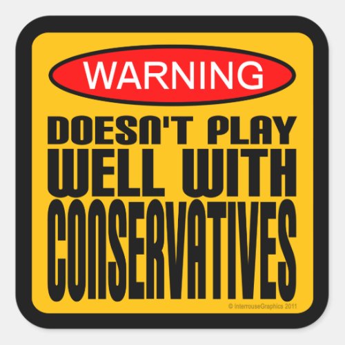 Warning Doesnt Play Well With Conservatives Square Sticker
