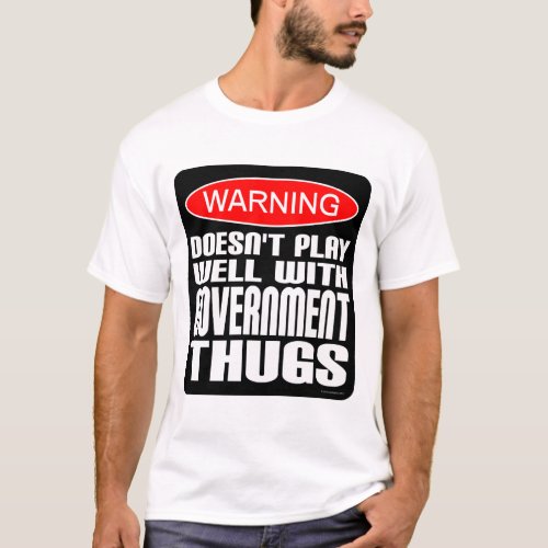 Warning Doesnt Play Well With Government Thugs T_Shirt