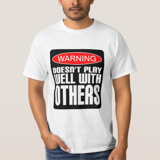 Warning: Doesn't Play Well With Others T-Shirt | Zazzle.com