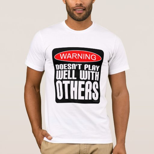 Warning: Doesn't Play Well With Others T-Shirt | Zazzle