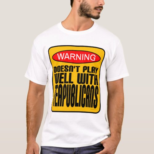 Warning Doesnt Play Well With Teapublicans T_Shirt
