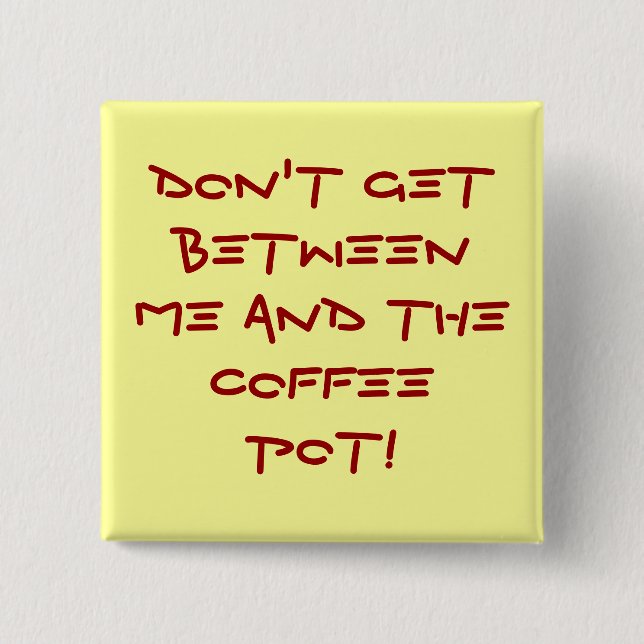 Warning-Don't get between me and the coffee pot! Button (Front)