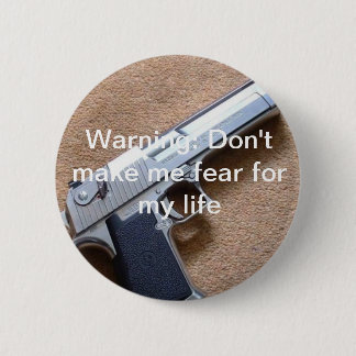 Warning: Don't make me fear for my life Pinback Button