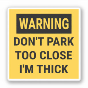 Warning Don't Park Too Close I'm Thick Sticker