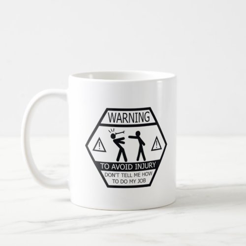 Warning _ Dont Tell Me How To Do My Job Coffee Mug