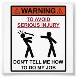 Warning - Don&#39;t Tell Me How To Do My Job Photo Print