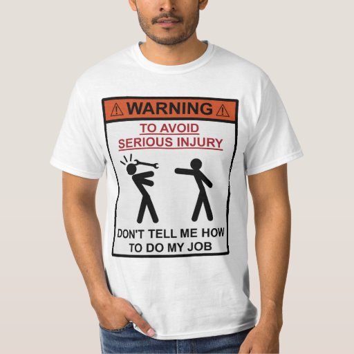 Warning - Don't Tell Me How To Do My Job T-Shirt | Zazzle