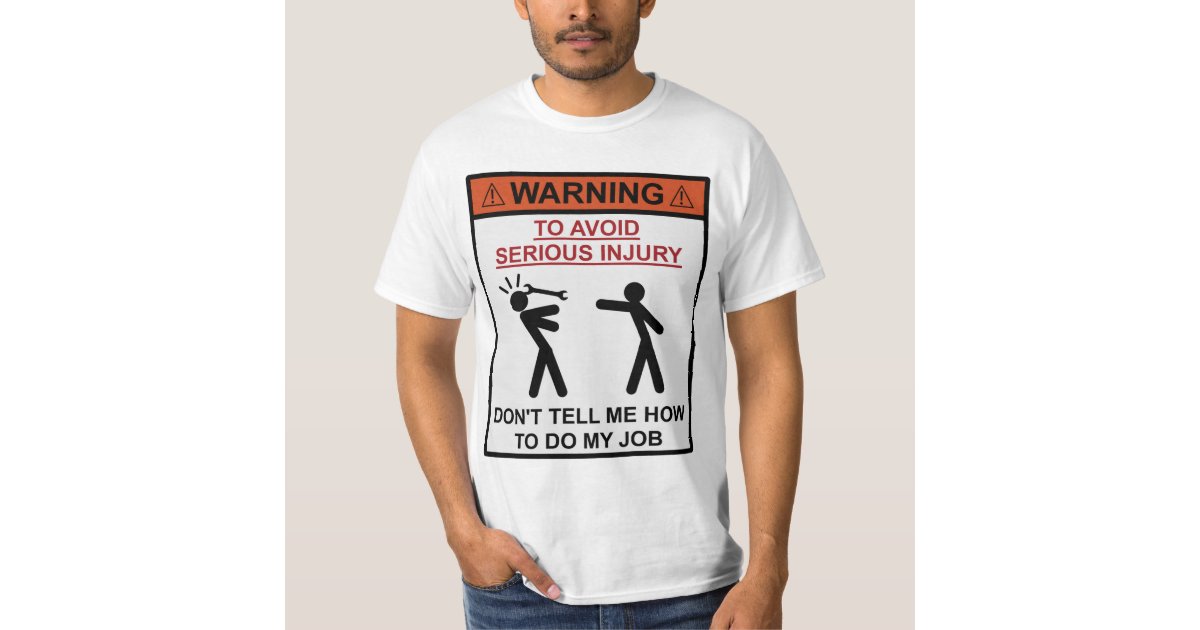 Warning - Don't Tell Me How To Do My Job T-Shirt | Zazzle