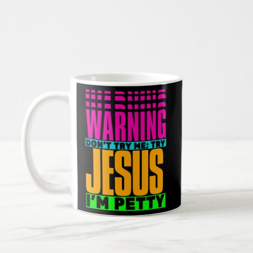 Warning DonT Try Me Try Jesus IM Petty Coffee Mug