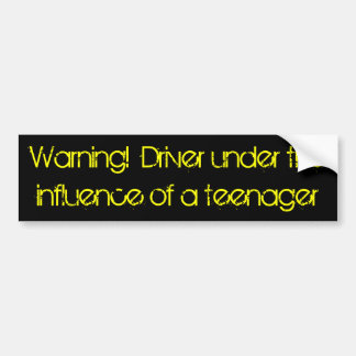 Warning! Driver under the influence of a teenager Bumper Sticker