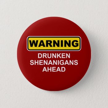 Warning: Drunken Shenanigans Ahead Button by spreefitshirts at Zazzle