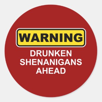 Warning: Drunken Shenanigans Ahead Classic Round Sticker by spreefitshirts at Zazzle