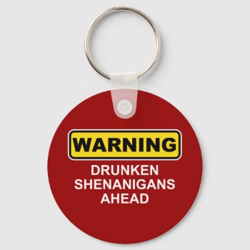 Warning: Drunken Shenanigans Ahead Keychain by spreefitshirts at Zazzle