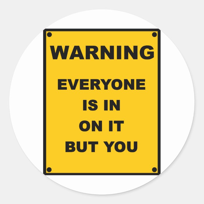 Warning ~ Everyone Is In On It But You Round Sticker