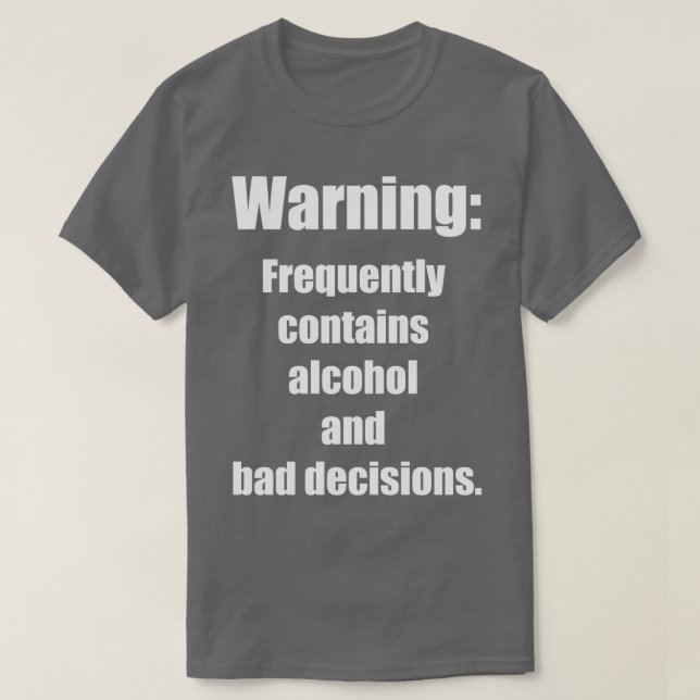 Warning Frequently contains alcohol and bad decisi T-Shirt (Design Front)