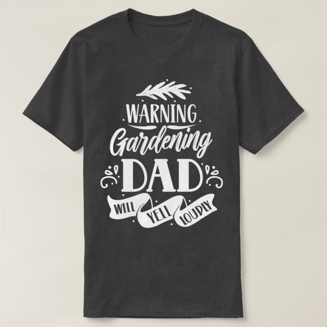 Warning Gardening Dad Will Yell Loudly Daddy Garde T-Shirt (Design Front)