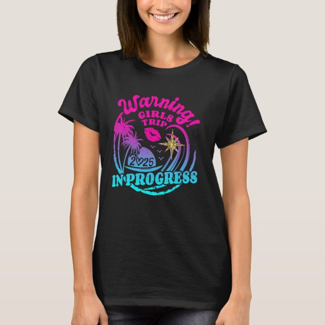 Warning Girls Trip In Progress 2025 Weekend Birthd T-Shirt (Front)