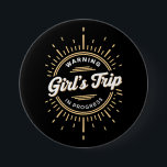 Warning Girls Trip in Progress Summer Vacation Button<br><div class="desc">Warning Girls Trip in Progress Summer Vacation</div>