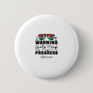 Warning Girls Trip In Progress Vacation Albuquerqu Button
