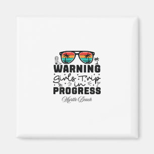 Warning Girls Trip In Progress Vacation Myrtle Bea Magnet