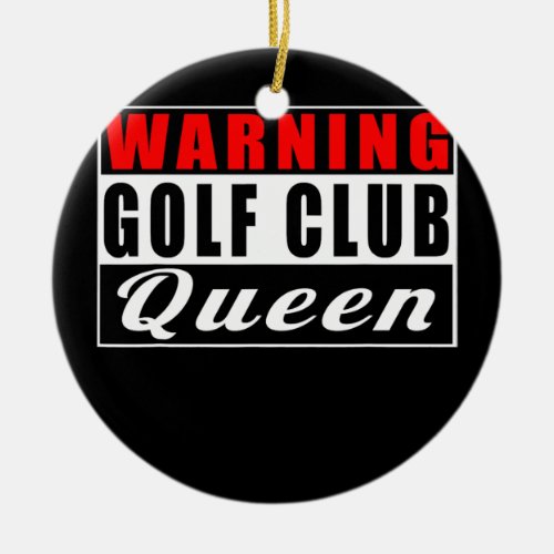 Warning Golf Club Queen Golf Player Funny Quotes  Ceramic Ornament