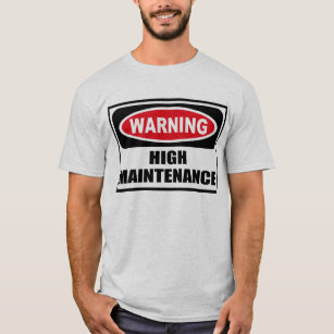 High Maintenance T-Shirts - High Maintenance T-Shirt Designs | Zazzle