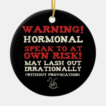 Warning! Hormonal Ceramic Ornament by PaintingPony at Zazzle