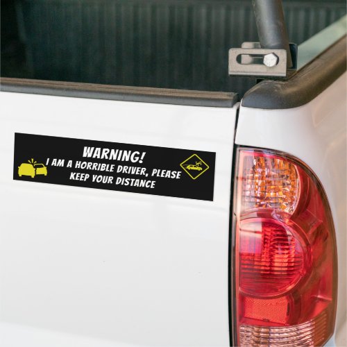 WARNING I AM A HORRIBLE DRIVER PLEASE KEEP YOUR  BUMPER STICKER