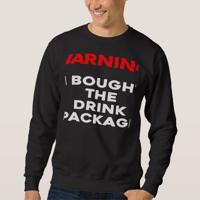 WARNING I bought the drink package cruise vacation Sweatshirt (Front)